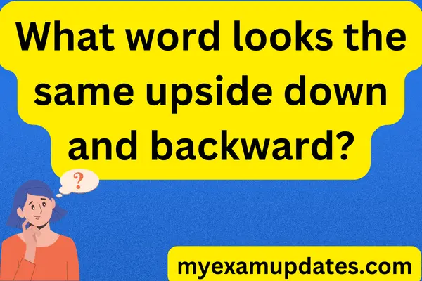 What-word-looks-the-same-upside-down-and-backward.